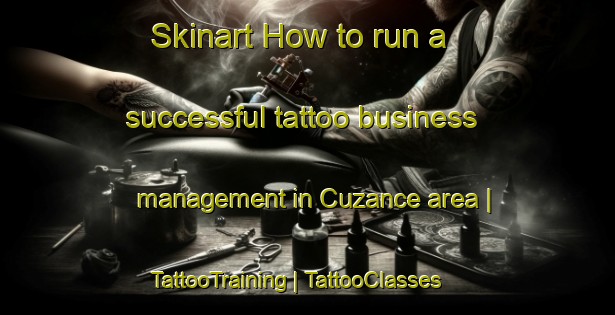 Skinart How to run a successful tattoo business management in Cuzance area | TattooTraining | TattooClasses | SkinartTraining-France